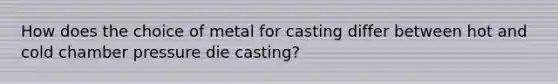 How does the choice of metal for casting differ between hot and cold chamber pressure die casting?