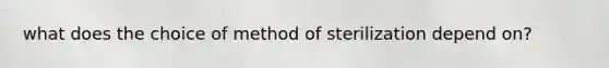 what does the choice of method of sterilization depend on?