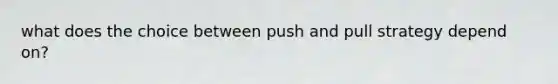 what does the choice between push and pull strategy depend on?