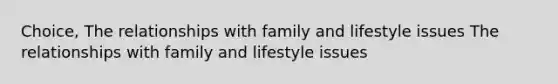 Choice, The relationships with family and lifestyle issues The relationships with family and lifestyle issues