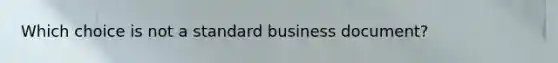 Which choice is not a standard business document?