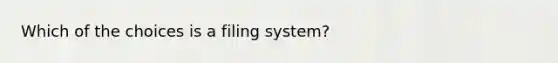 Which of the choices is a filing system?