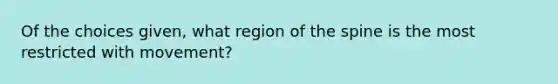 Of the choices given, what region of the spine is the most restricted with movement?