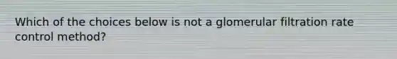 Which of the choices below is not a glomerular filtration rate control method?