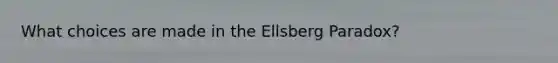 What choices are made in the Ellsberg Paradox?