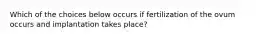 Which of the choices below occurs if fertilization of the ovum occurs and implantation takes place?