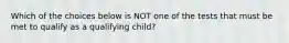 Which of the choices below is NOT one of the tests that must be met to qualify as a qualifying child?