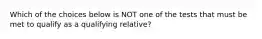 Which of the choices below is NOT one of the tests that must be met to qualify as a qualifying relative?