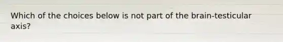 Which of the choices below is not part of the brain-testicular axis?