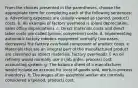 From the choices presented in the parentheses, choose the appropriate term for completing each of the following sentences: a. Advertising expenses are usually viewed as (period, product) costs. b. An example of factory overhead is (plant depreciation, sales office depreciation). c. Direct materials costs and direct labor costs are called (prime, conversion) costs. d. Implementing automatic factory robotics equipment normally (increases, decreases) the factory overhead component of product costs. e. Materials that are an integral part of the manufactured product are classified as (direct materials, factory overhead). f. An oil refinery would normally use a (job order, process) cost accounting system. g. The balance sheet of a manufacturer would include an account for (cost of goods sold, work-in-process inventory). h. The wages of an assembly worker are normally considered a (period, product) cost.