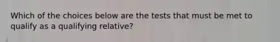 Which of the choices below are the tests that must be met to qualify as a qualifying relative?