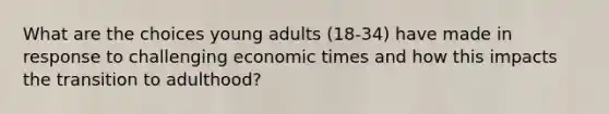 What are the choices young adults (18-34) have made in response to challenging economic times and how this impacts the transition to adulthood?