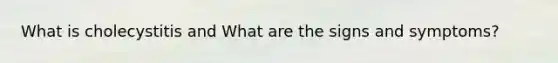 What is cholecystitis and What are the signs and symptoms?