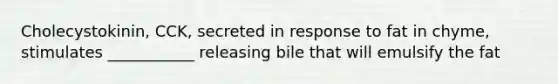 Cholecystokinin, CCK, secreted in response to fat in chyme, stimulates ___________ releasing bile that will emulsify the fat