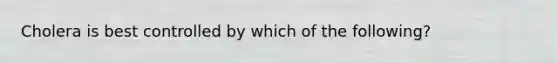 Cholera is best controlled by which of the following?