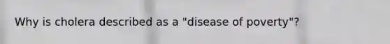 Why is cholera described as a "disease of poverty"?