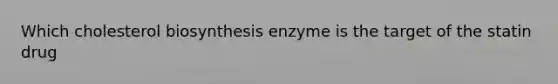 Which cholesterol biosynthesis enzyme is the target of the statin drug