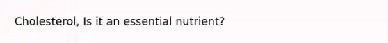 Cholesterol, Is it an essential nutrient?