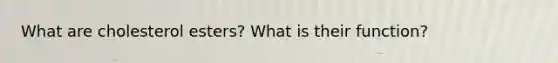What are cholesterol esters? What is their function?