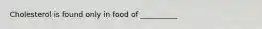 Cholesterol is found only in food of __________