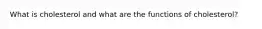What is cholesterol and what are the functions of cholesterol?