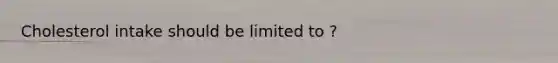 Cholesterol intake should be limited to ?