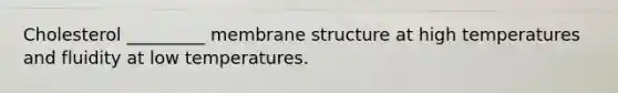 Cholesterol _________ membrane structure at high temperatures and fluidity at low temperatures.