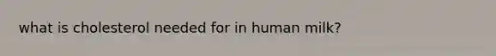 what is cholesterol needed for in human milk?