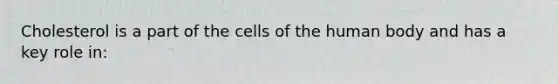 Cholesterol is a part of the cells of the human body and has a key role in: