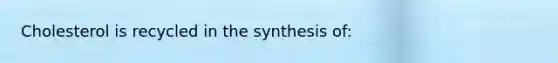 Cholesterol is recycled in the synthesis of: