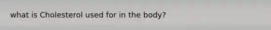 what is Cholesterol used for in the body?