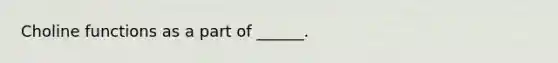 Choline functions as a part of ______.