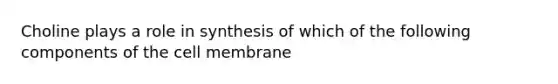 Choline plays a role in synthesis of which of the following components of the cell membrane