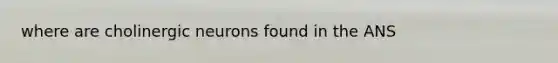 where are cholinergic neurons found in the ANS