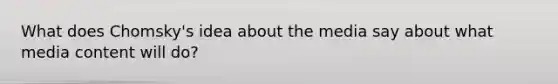 What does Chomsky's idea about the media say about what media content will do?