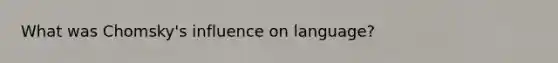 What was Chomsky's influence on language?