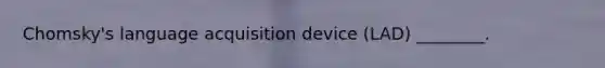 Chomsky's language acquisition device (LAD) ________.