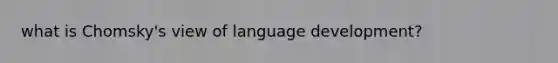 what is Chomsky's view of language development?