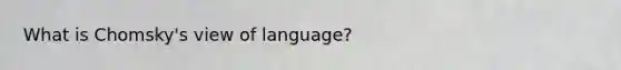 What is Chomsky's view of language?