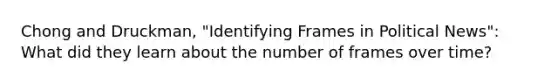 Chong and Druckman, "Identifying Frames in Political News": What did they learn about the number of frames over time?