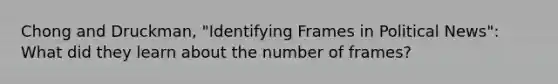 Chong and Druckman, "Identifying Frames in Political News": What did they learn about the number of frames?