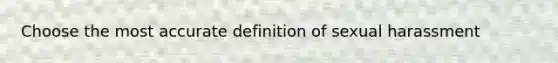 Choose the most accurate definition of sexual harassment