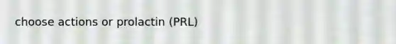 choose actions or prolactin (PRL)