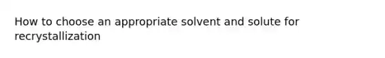 How to choose an appropriate solvent and solute for recrystallization