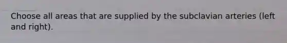 Choose all areas that are supplied by the subclavian arteries (left and right).