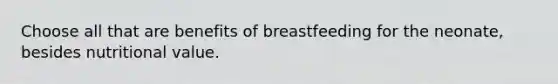 Choose all that are benefits of breastfeeding for the neonate, besides nutritional value.