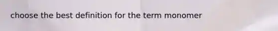 choose the best definition for the term monomer