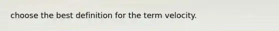 choose the best definition for the term velocity.