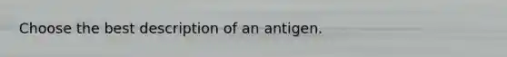 Choose the best description of an antigen.