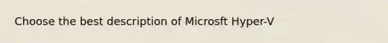 Choose the best description of Microsft Hyper-V